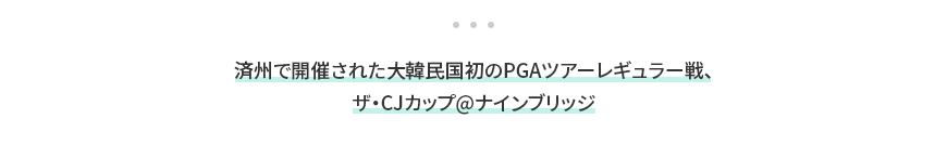 済州で開催された大韓民国初のPGAツアーレギュラー戦、ザ・CJカップ@ナインブリッジ