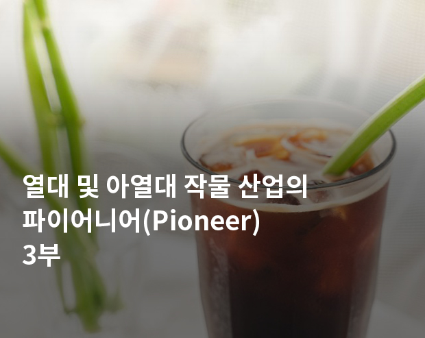 열대 및 아열대 작물 산업의 파이어니어(Pioneer) 3부 이미지